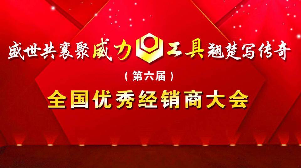 “精誠合作，共創(chuàng)輝煌”威力工具第六屆全國優(yōu)秀經(jīng)銷商大會圓滿落